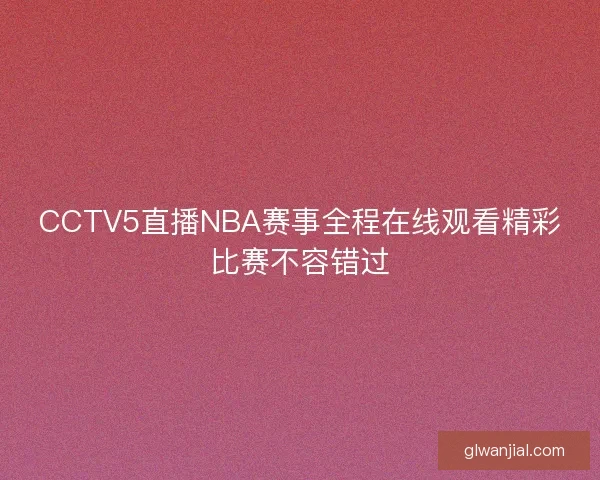 CCTV5直播NBA赛事全程在线观看精彩比赛不容错过